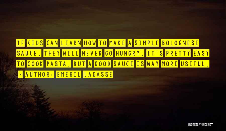 Emeril Lagasse Quotes: If Kids Can Learn How To Make A Simple Bolognese Sauce, They Will Never Go Hungry. It's Pretty Easy To