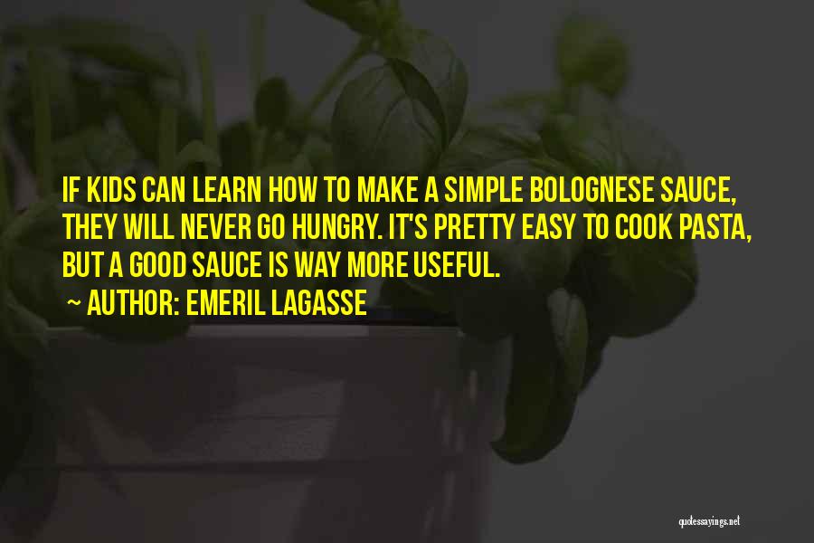 Emeril Lagasse Quotes: If Kids Can Learn How To Make A Simple Bolognese Sauce, They Will Never Go Hungry. It's Pretty Easy To