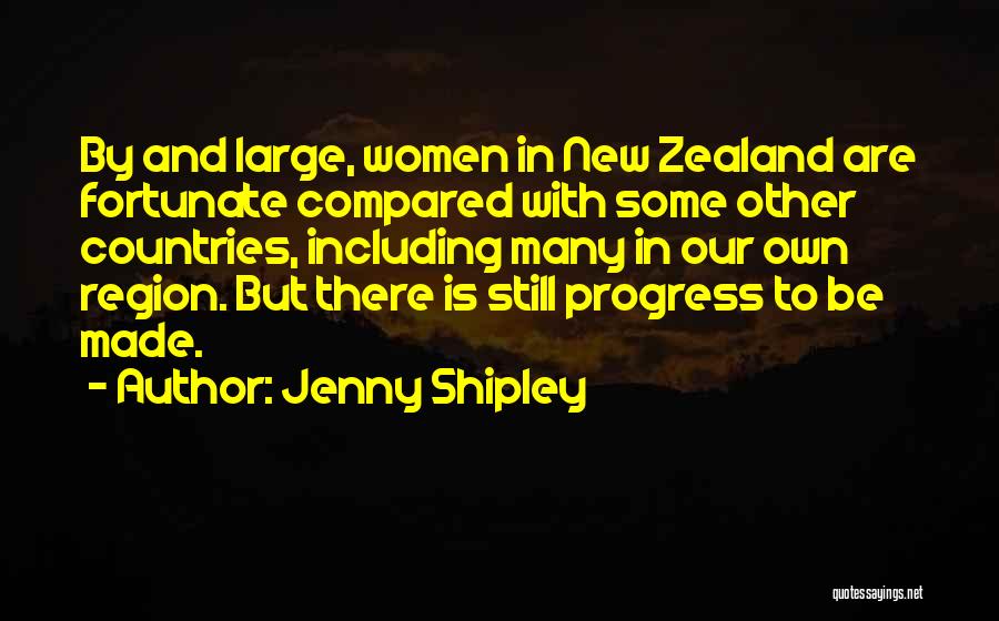 Jenny Shipley Quotes: By And Large, Women In New Zealand Are Fortunate Compared With Some Other Countries, Including Many In Our Own Region.