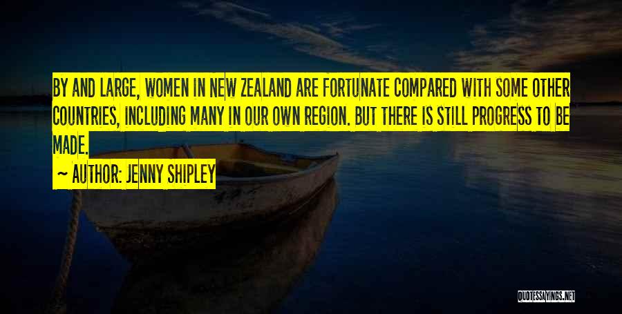 Jenny Shipley Quotes: By And Large, Women In New Zealand Are Fortunate Compared With Some Other Countries, Including Many In Our Own Region.