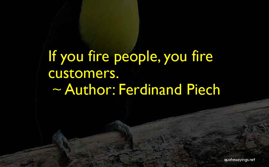 Ferdinand Piech Quotes: If You Fire People, You Fire Customers.