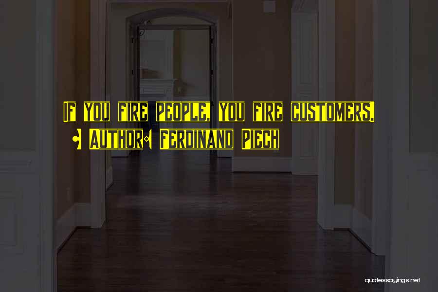 Ferdinand Piech Quotes: If You Fire People, You Fire Customers.