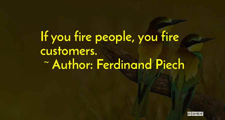 Ferdinand Piech Quotes: If You Fire People, You Fire Customers.