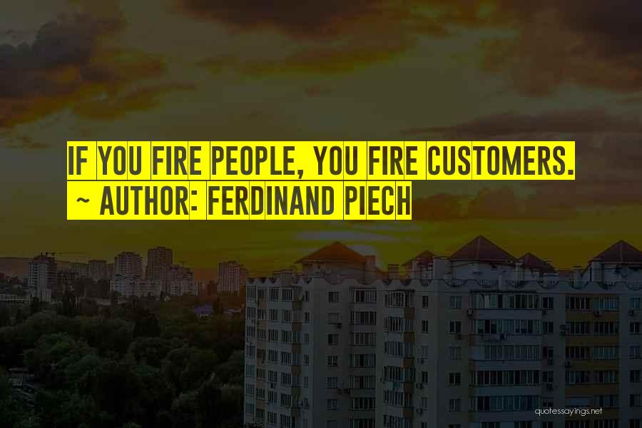 Ferdinand Piech Quotes: If You Fire People, You Fire Customers.