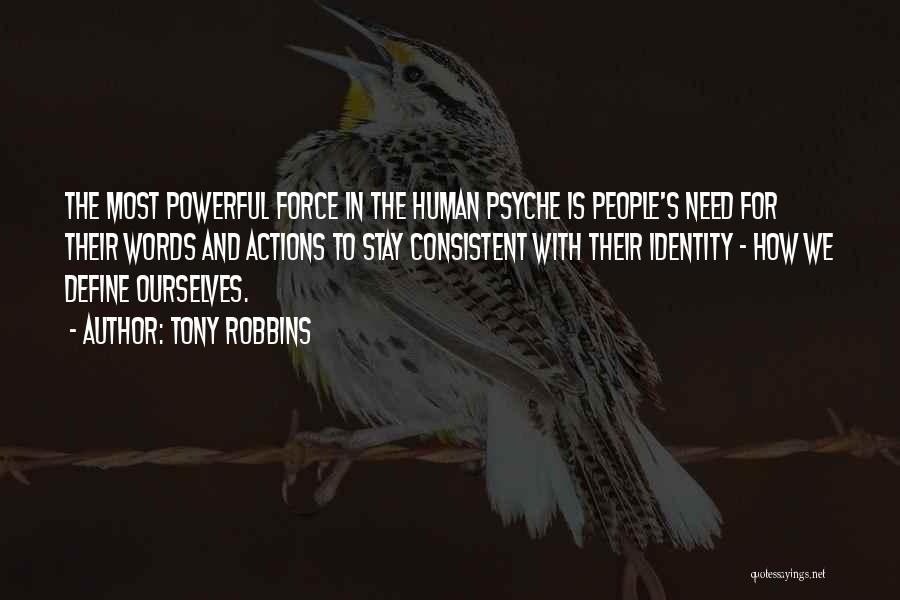 Tony Robbins Quotes: The Most Powerful Force In The Human Psyche Is People's Need For Their Words And Actions To Stay Consistent With