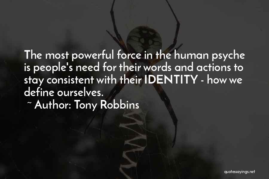 Tony Robbins Quotes: The Most Powerful Force In The Human Psyche Is People's Need For Their Words And Actions To Stay Consistent With