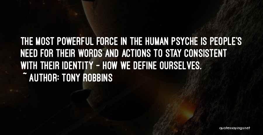 Tony Robbins Quotes: The Most Powerful Force In The Human Psyche Is People's Need For Their Words And Actions To Stay Consistent With