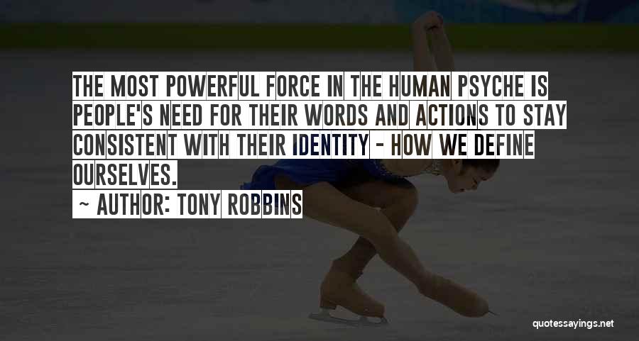 Tony Robbins Quotes: The Most Powerful Force In The Human Psyche Is People's Need For Their Words And Actions To Stay Consistent With