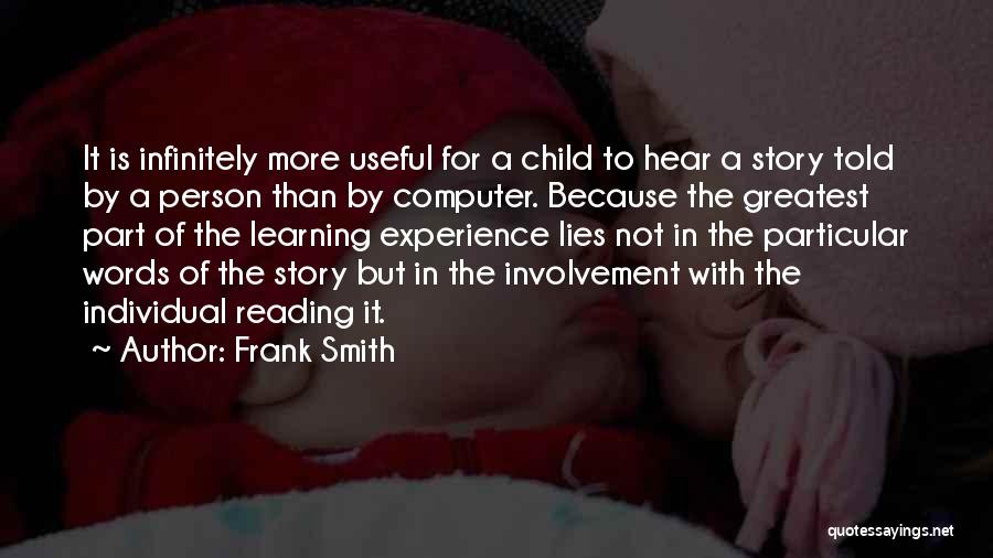 Frank Smith Quotes: It Is Infinitely More Useful For A Child To Hear A Story Told By A Person Than By Computer. Because