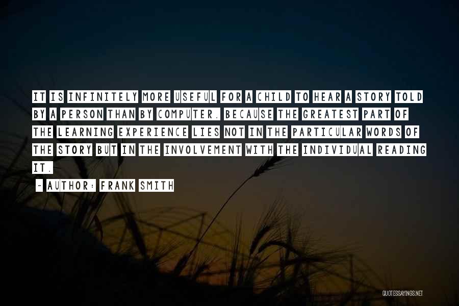 Frank Smith Quotes: It Is Infinitely More Useful For A Child To Hear A Story Told By A Person Than By Computer. Because