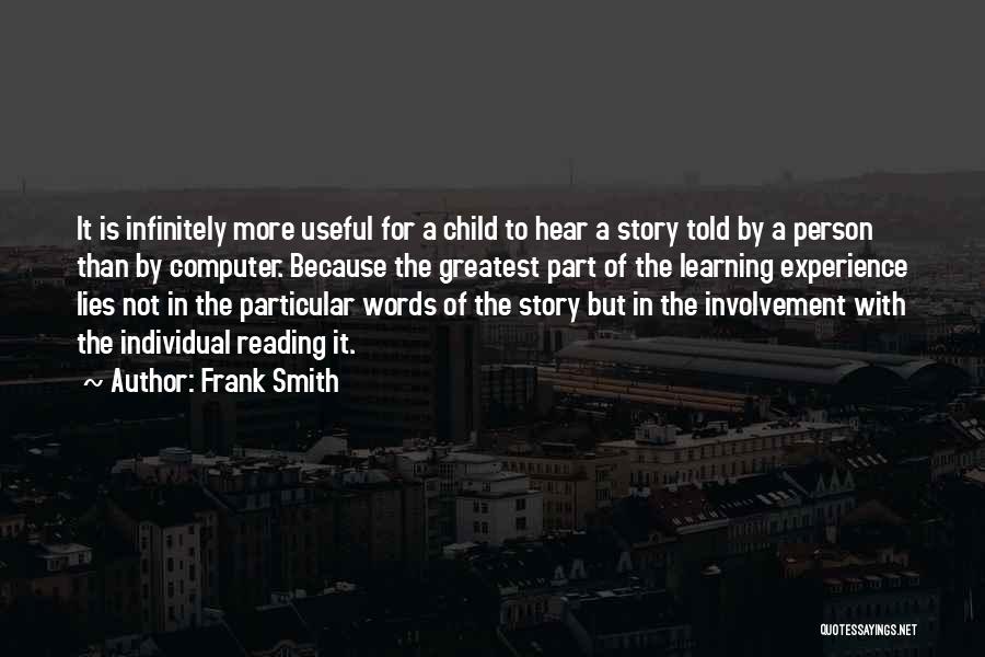 Frank Smith Quotes: It Is Infinitely More Useful For A Child To Hear A Story Told By A Person Than By Computer. Because
