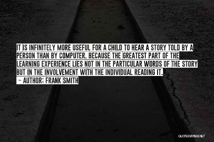 Frank Smith Quotes: It Is Infinitely More Useful For A Child To Hear A Story Told By A Person Than By Computer. Because