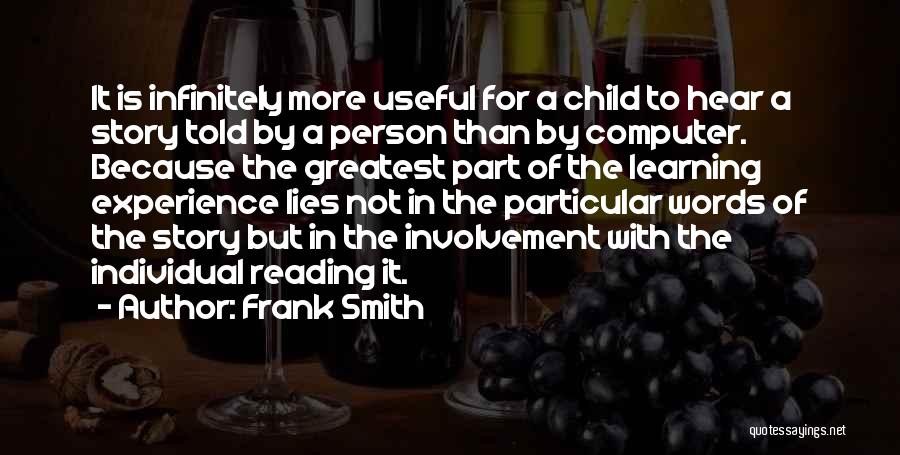 Frank Smith Quotes: It Is Infinitely More Useful For A Child To Hear A Story Told By A Person Than By Computer. Because