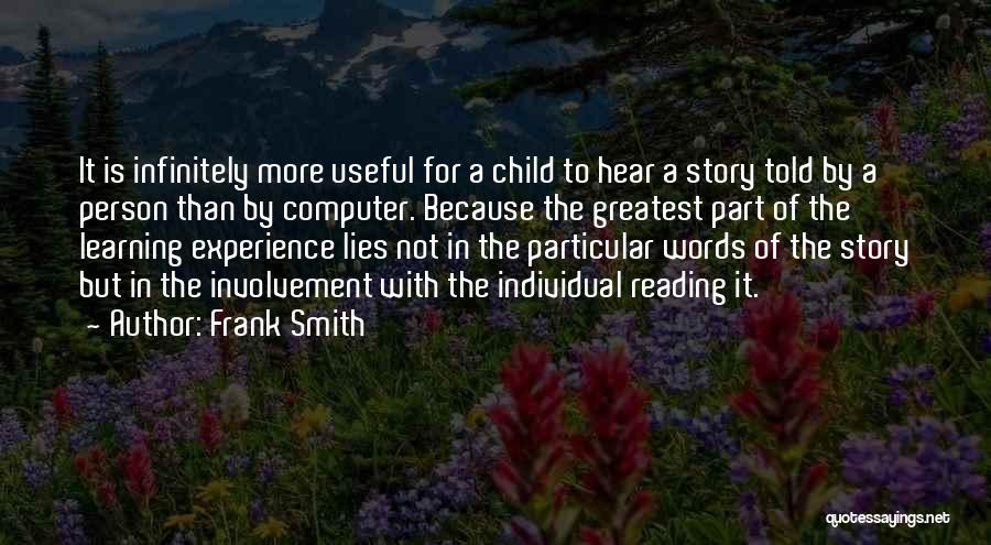 Frank Smith Quotes: It Is Infinitely More Useful For A Child To Hear A Story Told By A Person Than By Computer. Because
