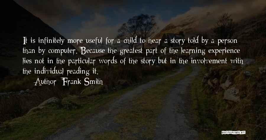 Frank Smith Quotes: It Is Infinitely More Useful For A Child To Hear A Story Told By A Person Than By Computer. Because