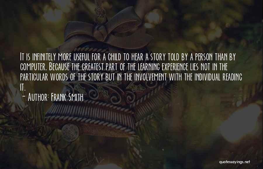 Frank Smith Quotes: It Is Infinitely More Useful For A Child To Hear A Story Told By A Person Than By Computer. Because