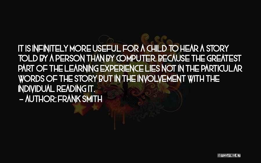 Frank Smith Quotes: It Is Infinitely More Useful For A Child To Hear A Story Told By A Person Than By Computer. Because
