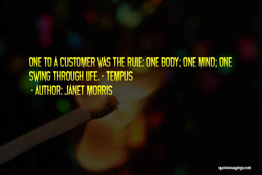 Janet Morris Quotes: One To A Customer Was The Rule: One Body; One Mind; One Swing Through Life. - Tempus