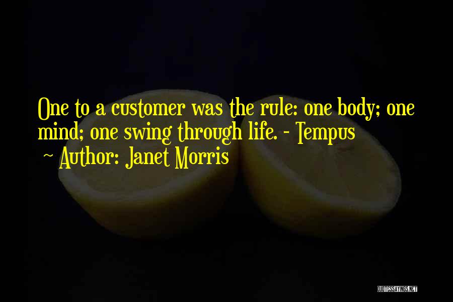 Janet Morris Quotes: One To A Customer Was The Rule: One Body; One Mind; One Swing Through Life. - Tempus