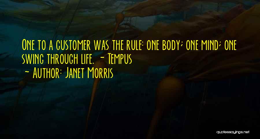 Janet Morris Quotes: One To A Customer Was The Rule: One Body; One Mind; One Swing Through Life. - Tempus