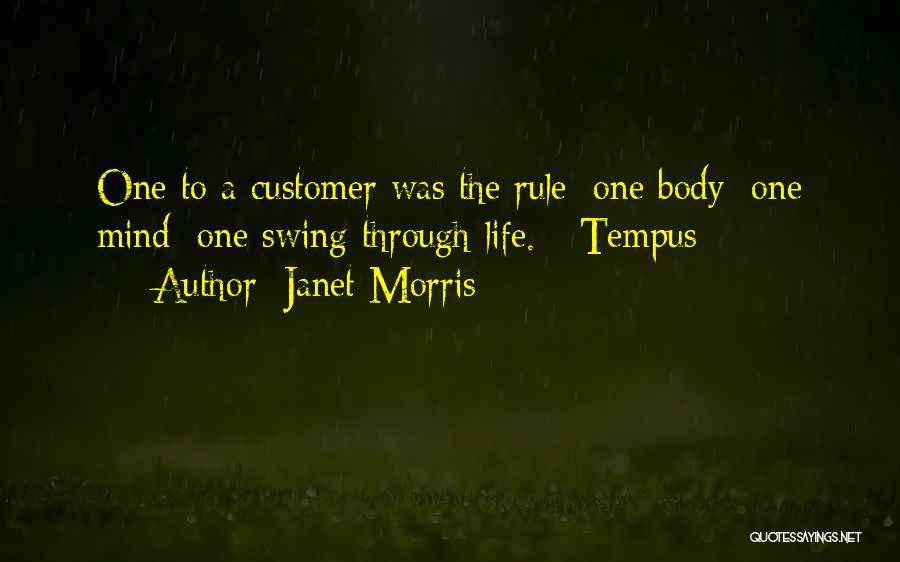 Janet Morris Quotes: One To A Customer Was The Rule: One Body; One Mind; One Swing Through Life. - Tempus