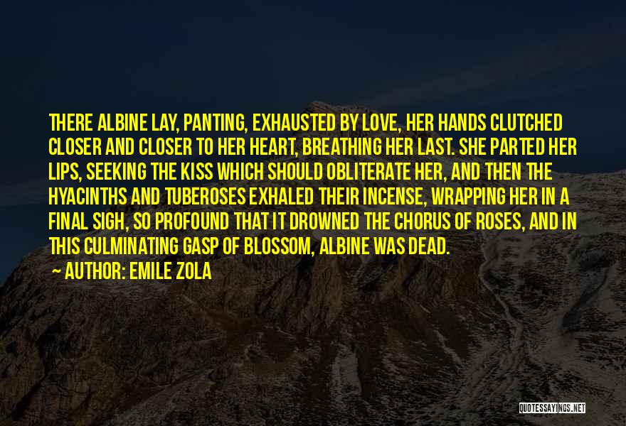 Emile Zola Quotes: There Albine Lay, Panting, Exhausted By Love, Her Hands Clutched Closer And Closer To Her Heart, Breathing Her Last. She