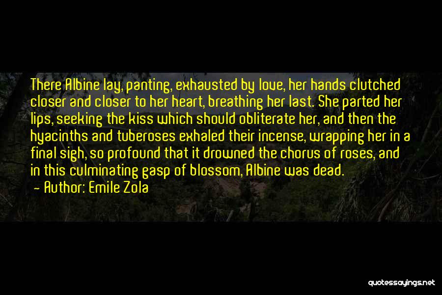 Emile Zola Quotes: There Albine Lay, Panting, Exhausted By Love, Her Hands Clutched Closer And Closer To Her Heart, Breathing Her Last. She