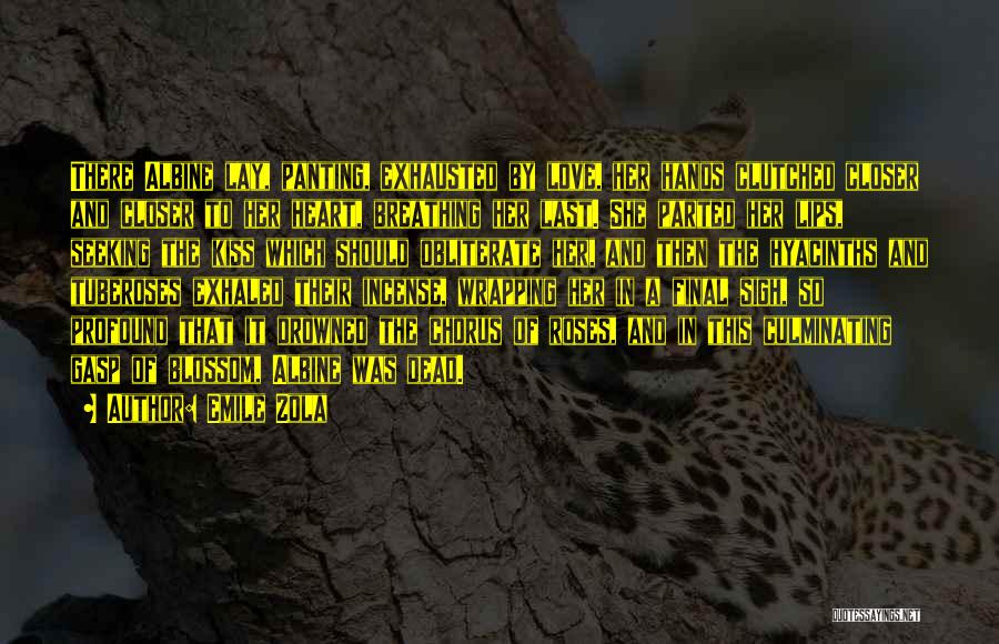 Emile Zola Quotes: There Albine Lay, Panting, Exhausted By Love, Her Hands Clutched Closer And Closer To Her Heart, Breathing Her Last. She