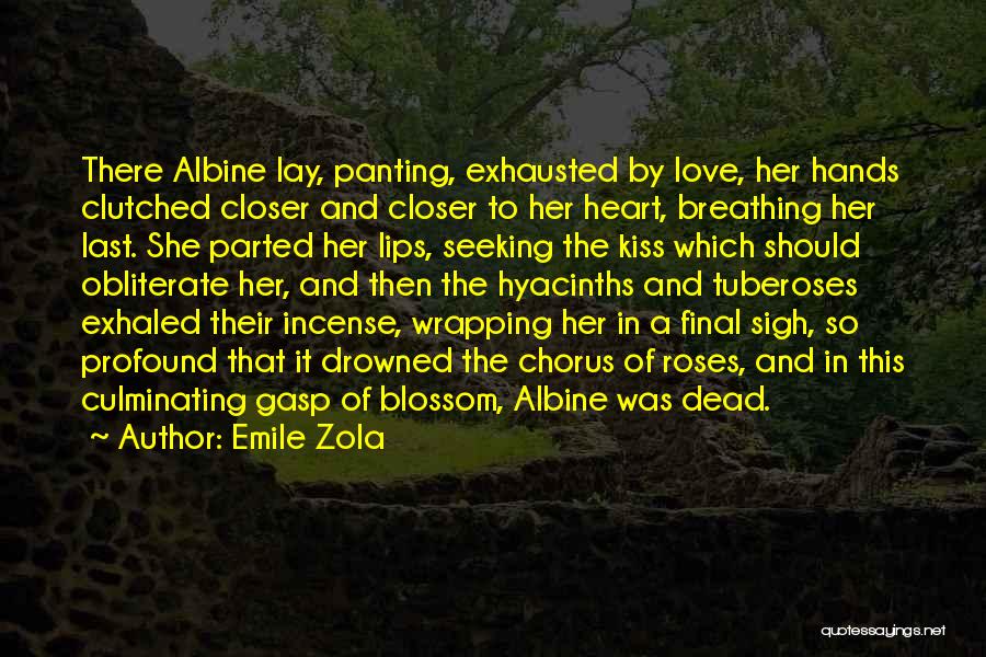 Emile Zola Quotes: There Albine Lay, Panting, Exhausted By Love, Her Hands Clutched Closer And Closer To Her Heart, Breathing Her Last. She