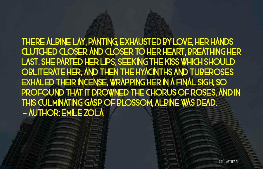 Emile Zola Quotes: There Albine Lay, Panting, Exhausted By Love, Her Hands Clutched Closer And Closer To Her Heart, Breathing Her Last. She