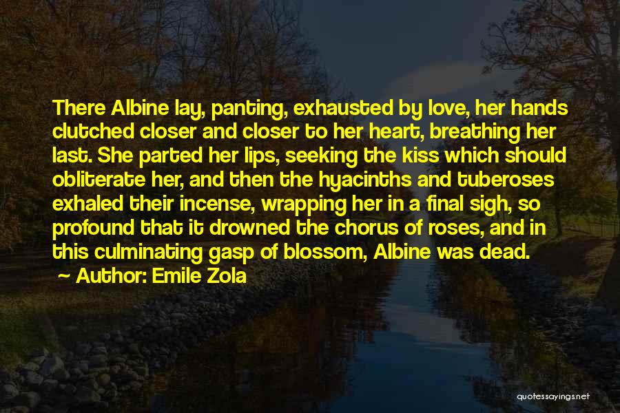 Emile Zola Quotes: There Albine Lay, Panting, Exhausted By Love, Her Hands Clutched Closer And Closer To Her Heart, Breathing Her Last. She