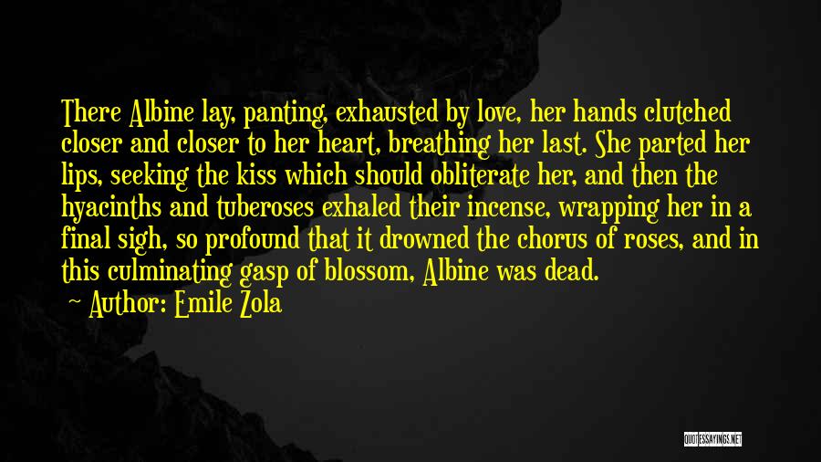 Emile Zola Quotes: There Albine Lay, Panting, Exhausted By Love, Her Hands Clutched Closer And Closer To Her Heart, Breathing Her Last. She