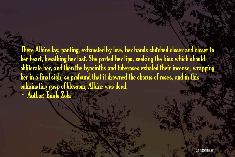 Emile Zola Quotes: There Albine Lay, Panting, Exhausted By Love, Her Hands Clutched Closer And Closer To Her Heart, Breathing Her Last. She