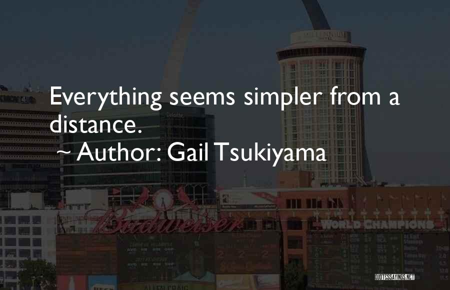 Gail Tsukiyama Quotes: Everything Seems Simpler From A Distance.