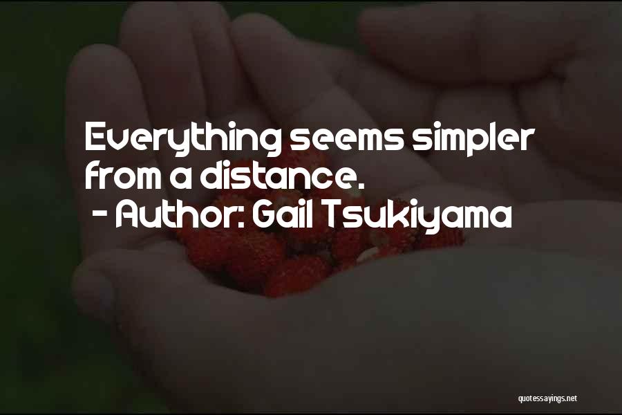 Gail Tsukiyama Quotes: Everything Seems Simpler From A Distance.