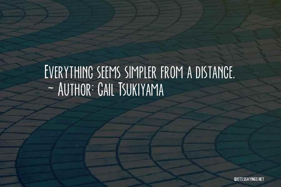 Gail Tsukiyama Quotes: Everything Seems Simpler From A Distance.