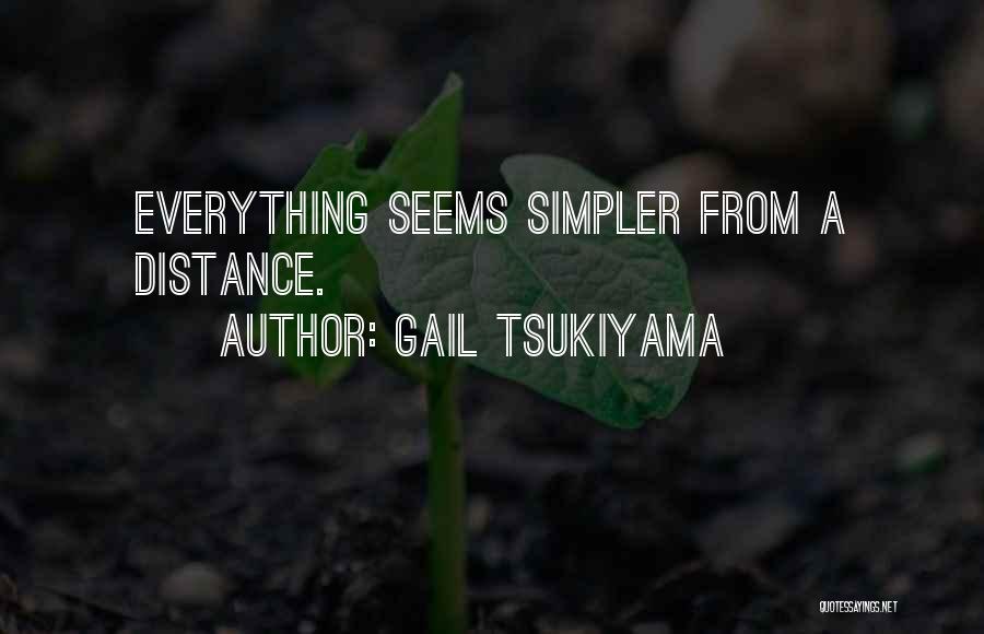 Gail Tsukiyama Quotes: Everything Seems Simpler From A Distance.