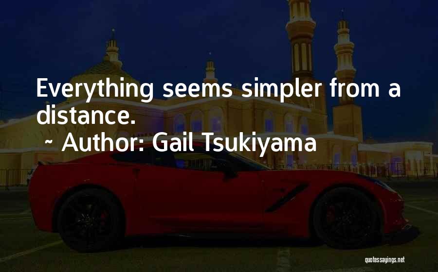 Gail Tsukiyama Quotes: Everything Seems Simpler From A Distance.