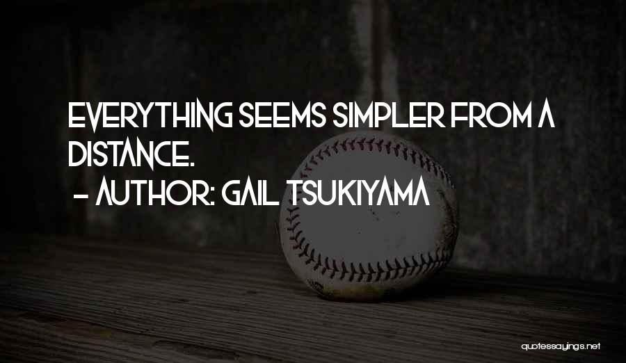 Gail Tsukiyama Quotes: Everything Seems Simpler From A Distance.