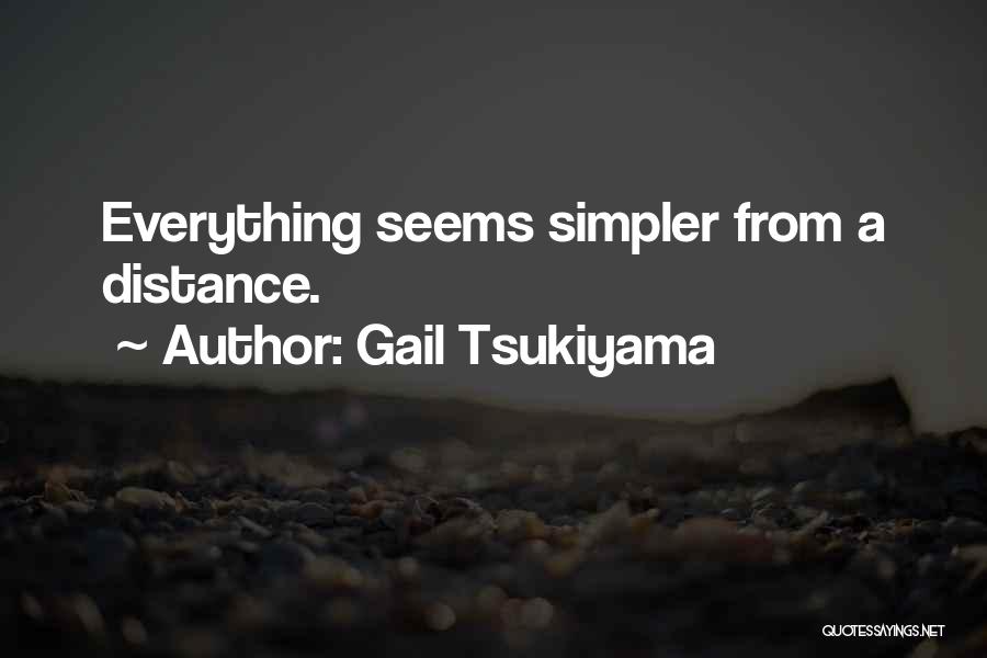 Gail Tsukiyama Quotes: Everything Seems Simpler From A Distance.