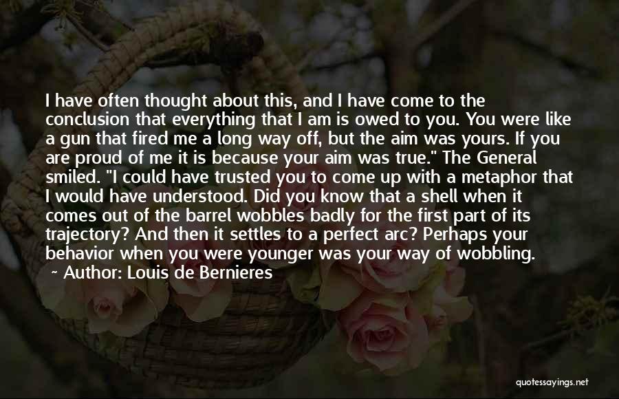 Louis De Bernieres Quotes: I Have Often Thought About This, And I Have Come To The Conclusion That Everything That I Am Is Owed