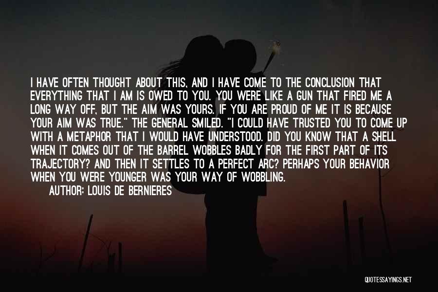 Louis De Bernieres Quotes: I Have Often Thought About This, And I Have Come To The Conclusion That Everything That I Am Is Owed