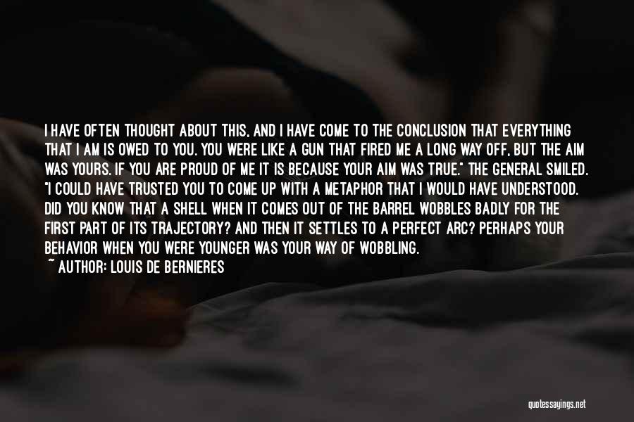 Louis De Bernieres Quotes: I Have Often Thought About This, And I Have Come To The Conclusion That Everything That I Am Is Owed