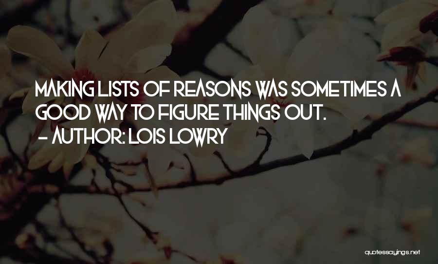 Lois Lowry Quotes: Making Lists Of Reasons Was Sometimes A Good Way To Figure Things Out.