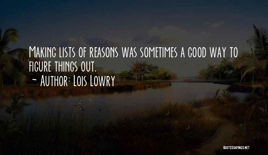 Lois Lowry Quotes: Making Lists Of Reasons Was Sometimes A Good Way To Figure Things Out.