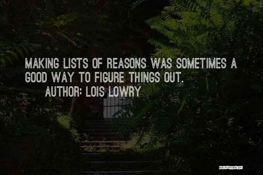 Lois Lowry Quotes: Making Lists Of Reasons Was Sometimes A Good Way To Figure Things Out.