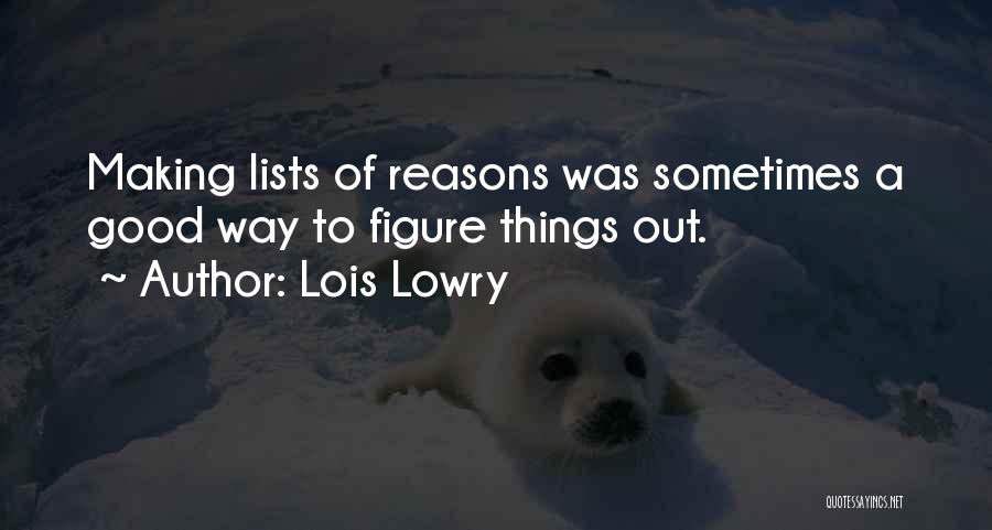 Lois Lowry Quotes: Making Lists Of Reasons Was Sometimes A Good Way To Figure Things Out.