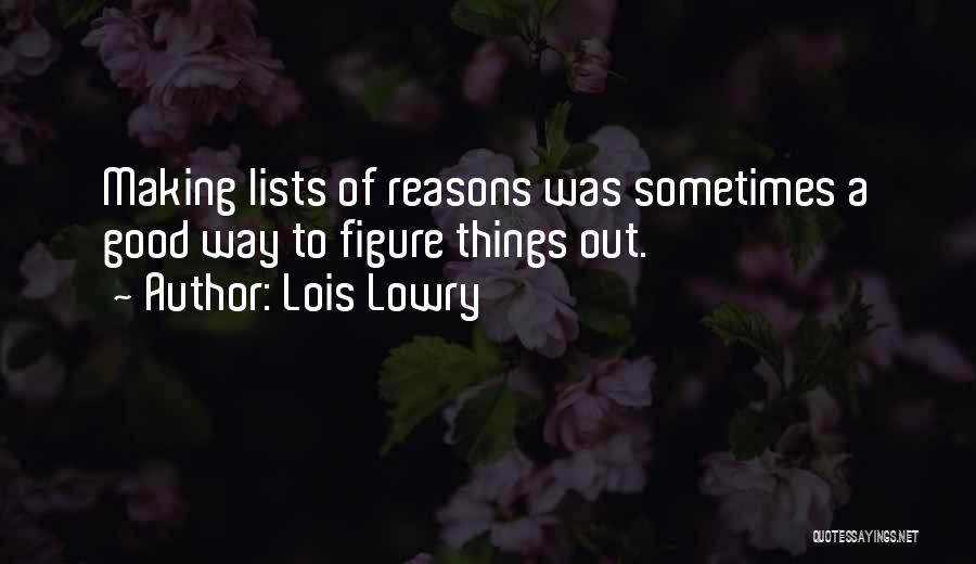 Lois Lowry Quotes: Making Lists Of Reasons Was Sometimes A Good Way To Figure Things Out.