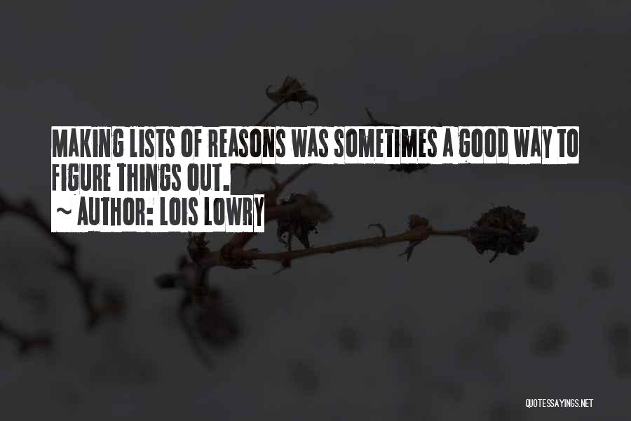 Lois Lowry Quotes: Making Lists Of Reasons Was Sometimes A Good Way To Figure Things Out.