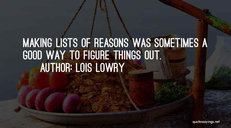 Lois Lowry Quotes: Making Lists Of Reasons Was Sometimes A Good Way To Figure Things Out.